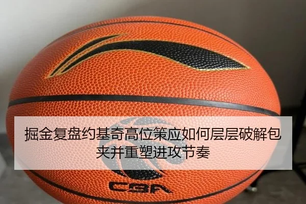 掘金复盘约基奇高位策应如何层层破解包夹并重塑进攻节奏