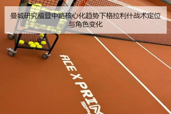 曼城研究福登中路核心化趋势下格拉利什战术定位与角色变化